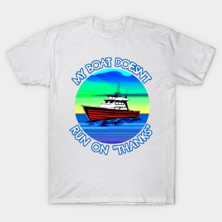 My boat doesn't run on thanks T-Shirt